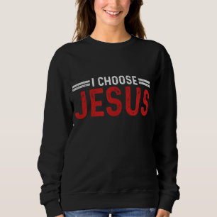 Ich wähle Jesus Christus Liebe Gottes Glaube Glaub Sweatshirt