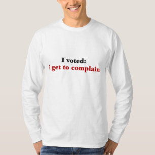 Ich wählte, also erhalte ich mich zu beschweren T-Shirt