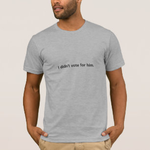 Ich wählte nicht für ihn T-Shirt