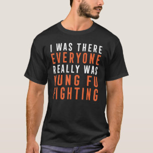 Ich war dort, alle kämpften wirklich gegen Kung Fu T-Shirt