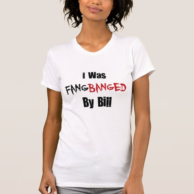 Ich war Fangbanged durch Bill T-Shirt (Vorderseite)