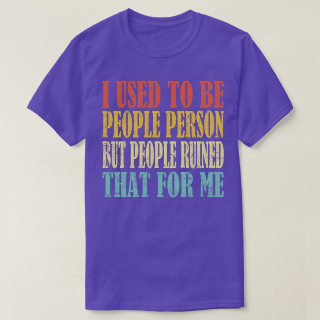 Ich war früher Menschen, aber die Leute ruinierten T-Shirt (Design vorne)