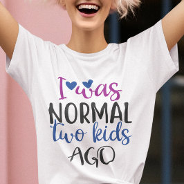 Ich war ganz normal vor zwei Kindern, ein lustiges T-Shirt