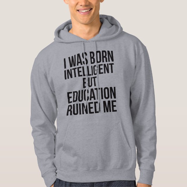 Ich war Geboren intelligent, aber Bildung ruiniert Hoodie (Vorderseite)