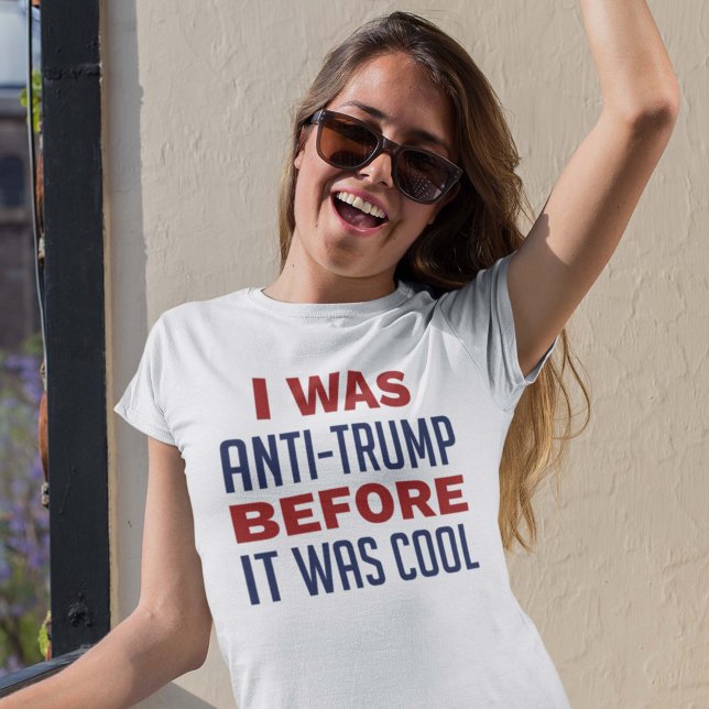 Ich war gegen Trump, bevor es Cool war T-Shirt (Von Creator hochgeladen)