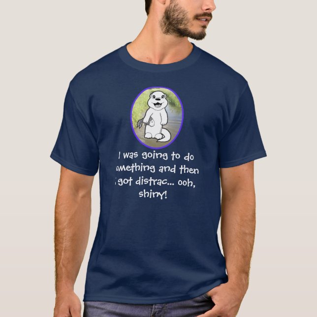 Ich war im Begriff, etwas zu tun und got abgelenkt T-Shirt (Vorderseite)