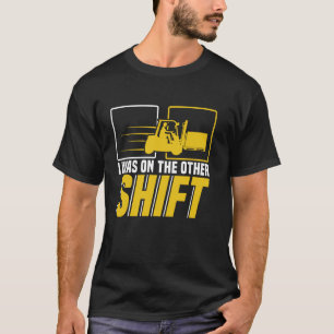 Ich war in der anderen Schicht Gabelstaplerfahrer T-Shirt