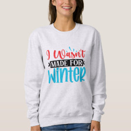 Ich war nicht zum Winter gemacht Sweatshirt