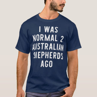 Ich war normal 2 australische Hirten vor Funny T-Shirt