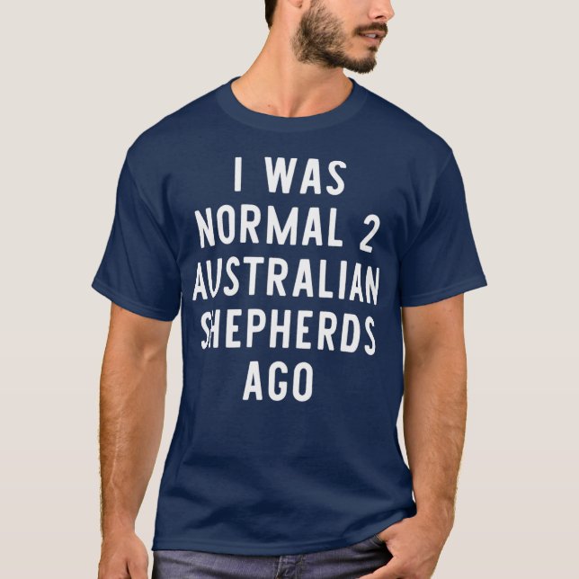 Ich war normal 2 australische Hirten vor Funny T-Shirt (Vorderseite)