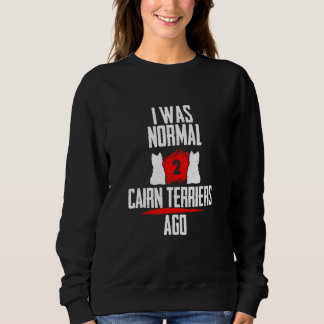 Ich war normal 2 Cairn Terrier vor 2 Hunden Sweatshirt