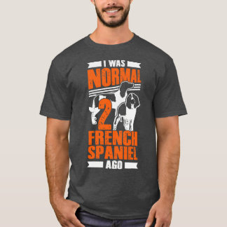 Ich war normal 2 Französisch Spaniel Ago Dog Lover T-Shirt
