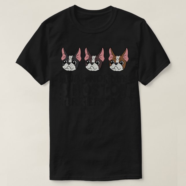 Ich war normal 3 Boston Terriers Ago Funny Boston  T-Shirt (Design vorne)