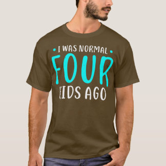 Ich war normal 4 Kinder vor Mutter von vier Kinder T-Shirt