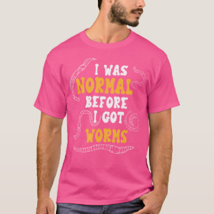 Ich war normal, bevor ich Würmer Vermiculture Gard T-Shirt