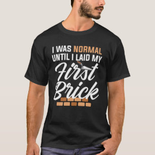 Ich war normal, bis ich mein erstes Brick Bricklay T-Shirt