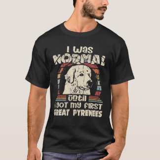 Ich war normal, bis ich meine ersten großen Pyrenä T-Shirt