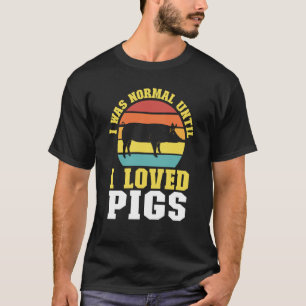 Ich war normal, bis ich Schweine liebte Bauern T-Shirt
