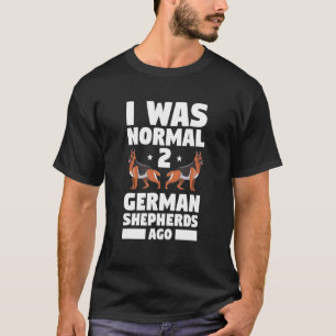 Ich war normal vor 2 deutschen Schäferhunden Hund T-Shirt