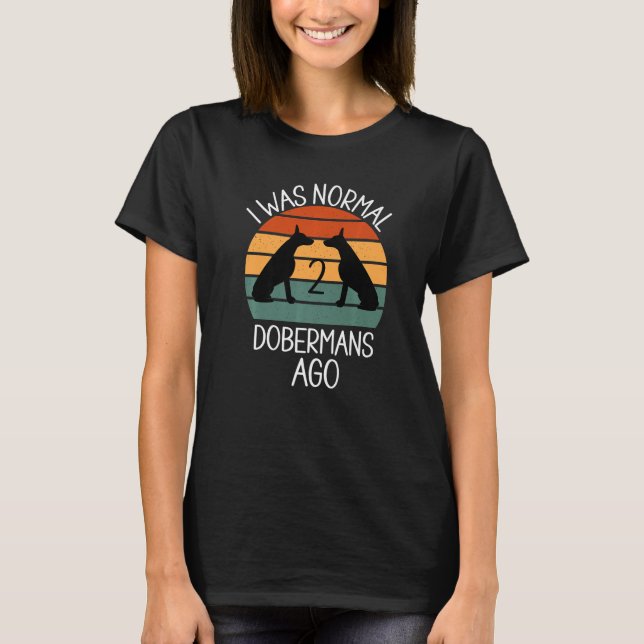 Ich war normal vor 2 Dobermans Dog 1 T-Shirt (Vorderseite)