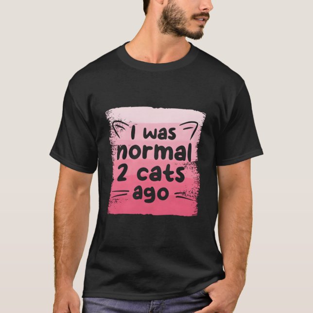 Ich war normal vor 2 Katzen Katze T-Shirt (Vorderseite)