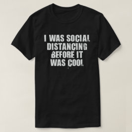 Ich war sozial distanziert, bevor es Cool war T-Shirt