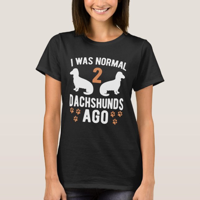 Ich war vor 2 Dackeln Dackel Hunde 8 T-Shirt (Vorderseite)