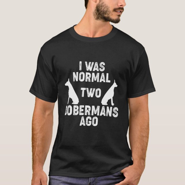 Ich war vor 2 Dobermännern normal Hund  2 T-Shirt (Vorderseite)