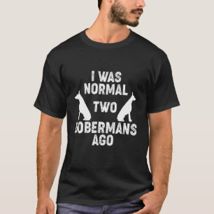 Ich war vor 2 Dobermans normal T-Shirt