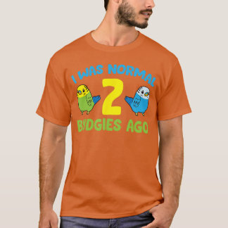 Ich war vor 2 Wellensittichen normal. Liebe Unzert T-Shirt