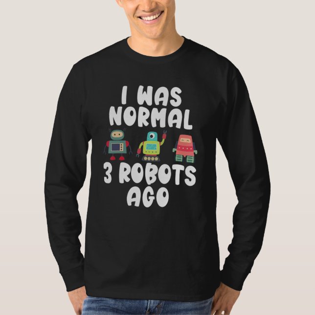 Ich war vor 3 Robotern normal   Robotik T-Shirt (Vorderseite)