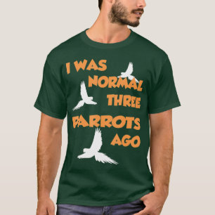 Ich war vor drei normalen Papageien - Papagei T-Shirt