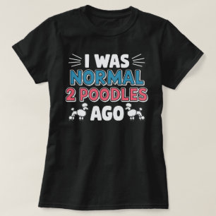 Ich war vor zwei Poodles normal T-Shirt