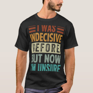 Ich war vorher unentschlossen, aber jetzt bin ich T-Shirt