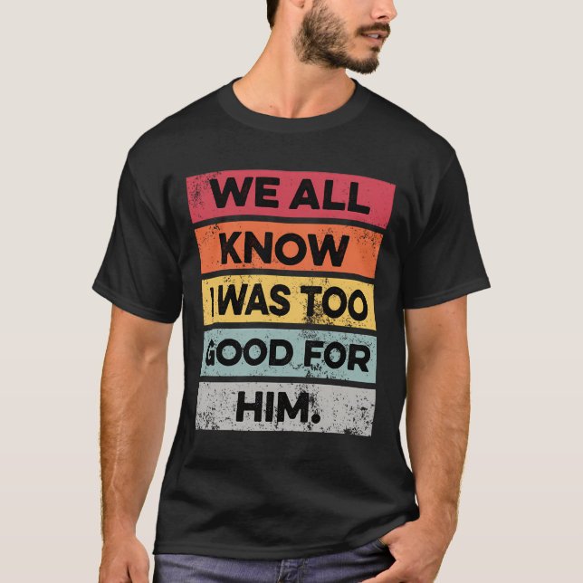 Ich war zu gut lustig Scheidung Party Geschenke ge T-Shirt (Vorderseite)