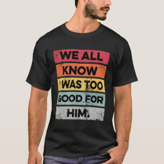 Ich war zu gut lustig Scheidung Party Geschenke ge T-Shirt