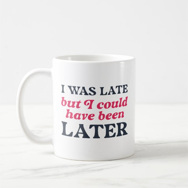 Ich war zu spät, aber ich hätte später sein können kaffeetasse (Links)