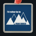 Ich wäre eher im Frank Kirchenberg. Ornament Aus Metall<br><div class="desc">Die Frank Church Wilderness in Idaho ist voll von steilen,  zerklüfteten Bergen,  tiefen Schluchten und wilden,  weißen Flüssen einschließlich des berühmten Lachs.</div>