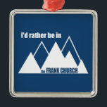 Ich wäre eher im Frank Kirchenberg. Ornament Aus Metall<br><div class="desc">Die Frank Church Wilderness in Idaho ist voll von steilen,  zerklüfteten Bergen,  tiefen Schluchten und wilden,  weißen Flüssen einschließlich des berühmten Lachs.</div>