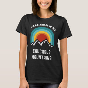 Ich wäre eher im Kaukasusgebirge draußen C T-Shirt