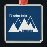 Ich wäre eher im Schugachberg. Ornament Aus Metall<br><div class="desc">Alaskas zugänglichstes Naturgebiet,  die Chugach-Berge,  bilden mehr als eine dramatische Skyline für Anchorage. Sie sind ein Spielplatz für Outdoor-Liebhaber!</div>