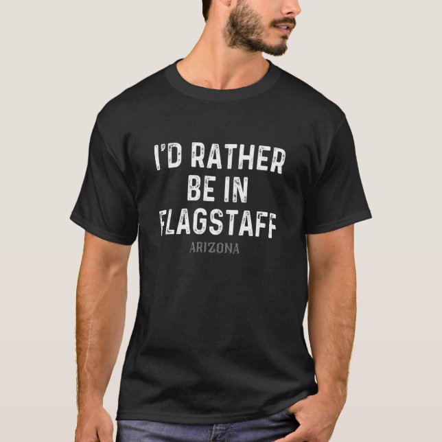 Ich wäre eher in Arizona als Flagstaff T-Shirt (Vorderseite)