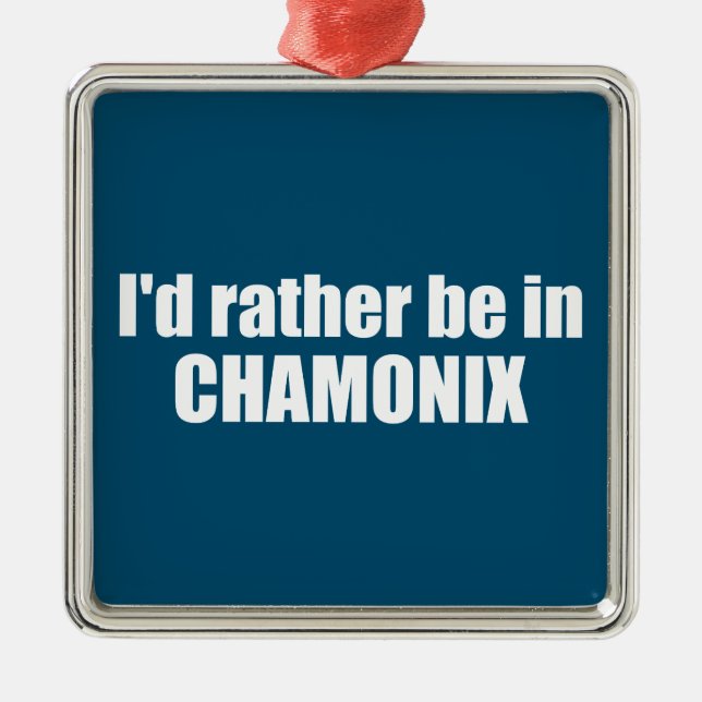 Ich wäre eher in Chamonix in Frankreich Ornament Aus Metall (Vorne)