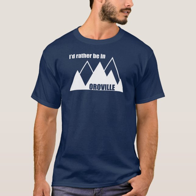 Ich wäre eher in Oroville, Kalifornien T-Shirt (Vorderseite)