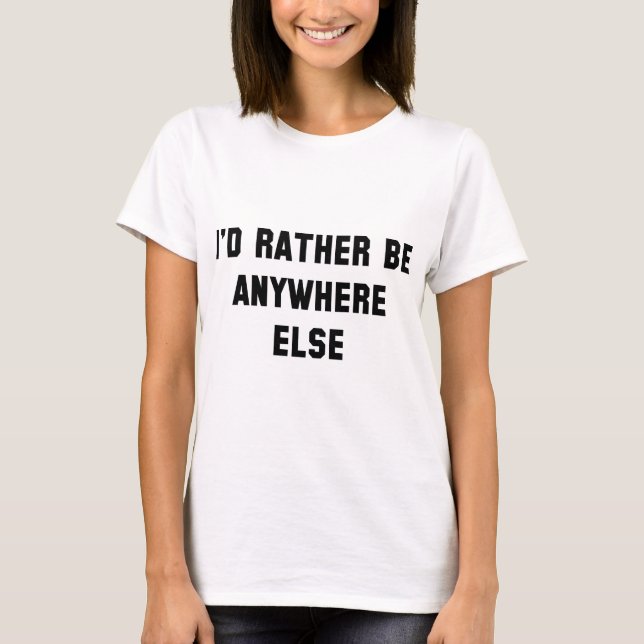 Ich wäre eher irgendwo anders. T-Shirt (Vorderseite)