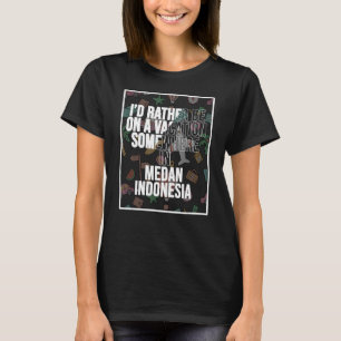 Ich wäre eher irgendwo in Medan auf Urlaub T-Shirt