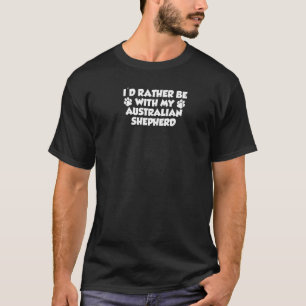 Ich wäre eher mit meinem australischen Schäferfunn T-Shirt