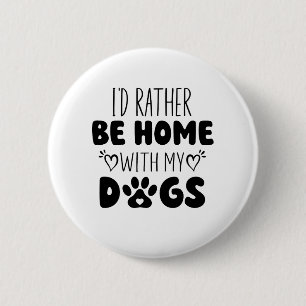 Ich wäre eher mit meinen Hunden Zuhause. Button