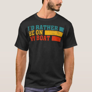 Ich wäre lieber auf meinem Boot Kapitän Bootfahren T-Shirt
