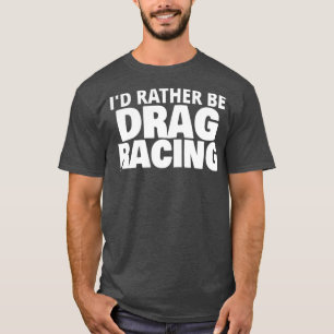 Ich wäre lieber Drag Racing Lustig T-Shirt